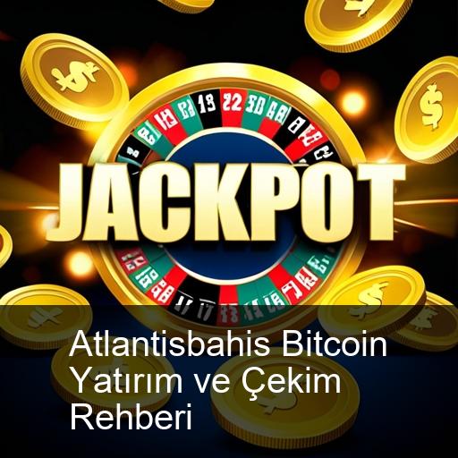 Atlantisbahis Bitcoin Yatırım ve Çekim Rehberi